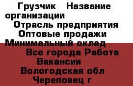 Грузчик › Название организации ­ Fusion Service › Отрасль предприятия ­ Оптовые продажи › Минимальный оклад ­ 20 000 - Все города Работа » Вакансии   . Вологодская обл.,Череповец г.